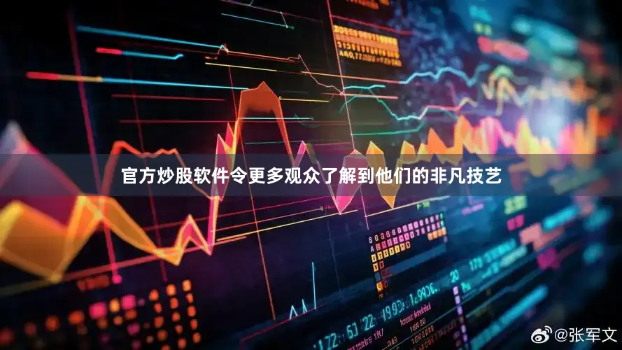 官方炒股软件令更多观众了解到他们的非凡技艺