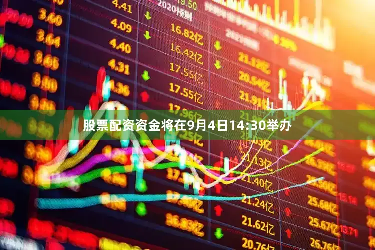 股票配资资金将在9月4日14:30举办
