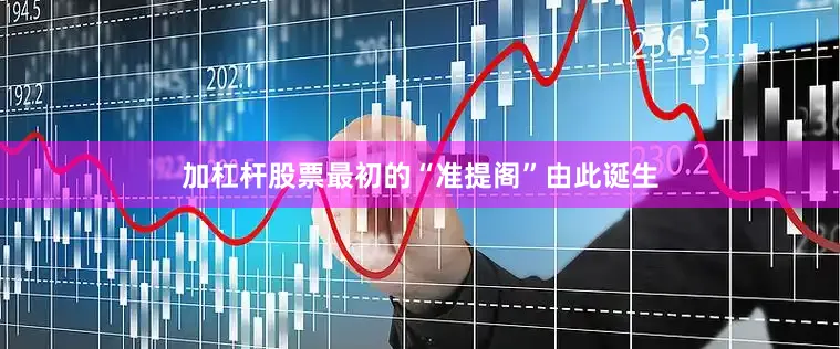 加杠杆股票最初的“准提阁”由此诞生